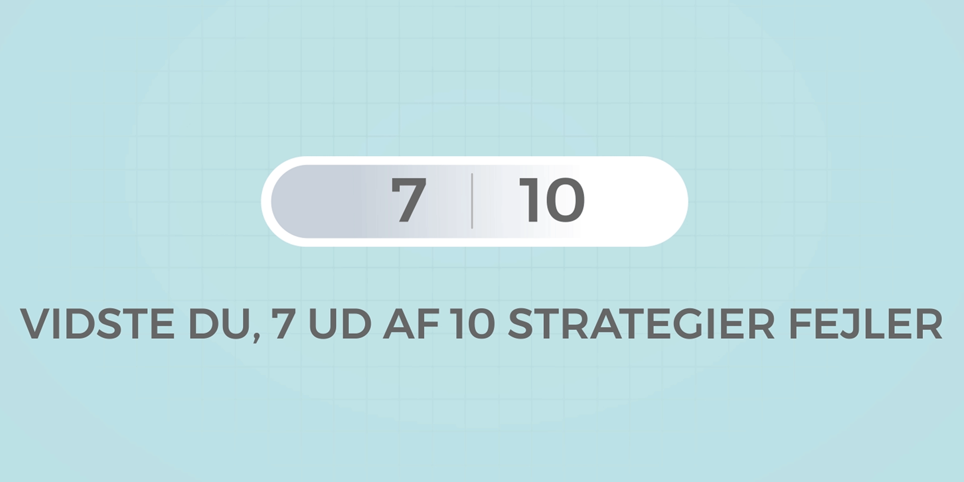 Vidste du, 7 ud af 10 strategier fejler?